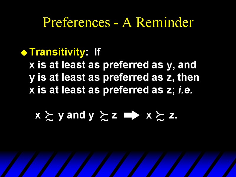 Preferences - A Reminder Transitivity:  If x is at least as preferred as